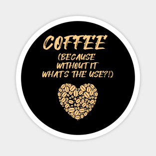 COFFEE (Because without it what's the use?!) Magnet